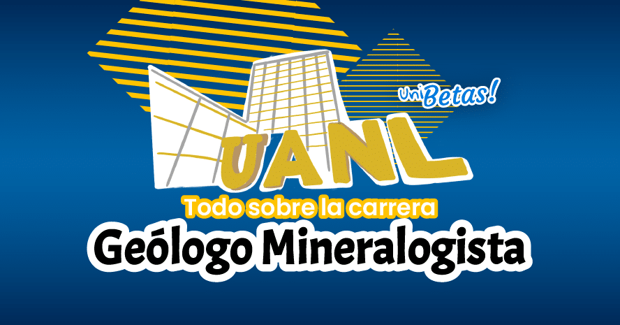 Todo sobre estudiar Ingeniero Geólogo Mineralogista en la UANL