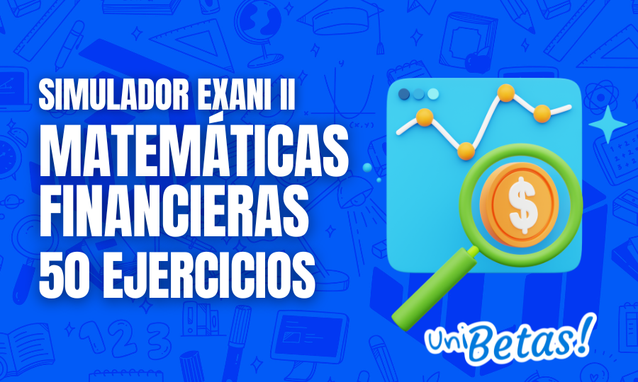 Examen simulador EXANI II Matemáticas financieras 50 reactivos 1