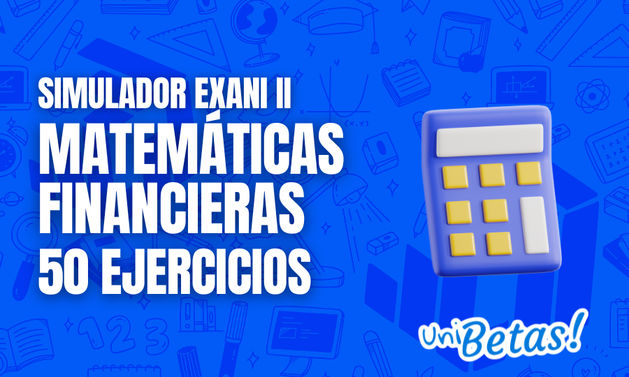 Examen simulador EXANI II Matemáticas financieras 50 reactivos 4