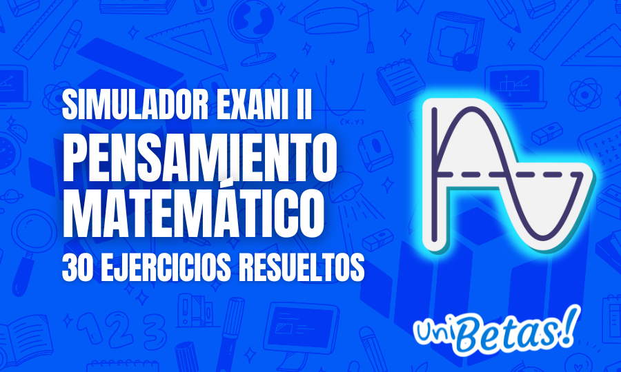 Examen simulador guía EXANI II Pensamiento Matemático V.2 2