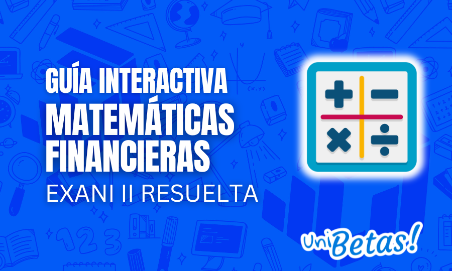 Guía interactiva EXANI II Matemáticas financieras resuelta 2