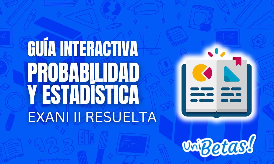 Guía interactiva EXANI II Probabilidad y estadística resuelta 1