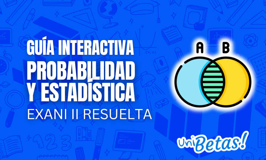 Guía interactiva EXANI II Probabilidad y estadística resuelta 2