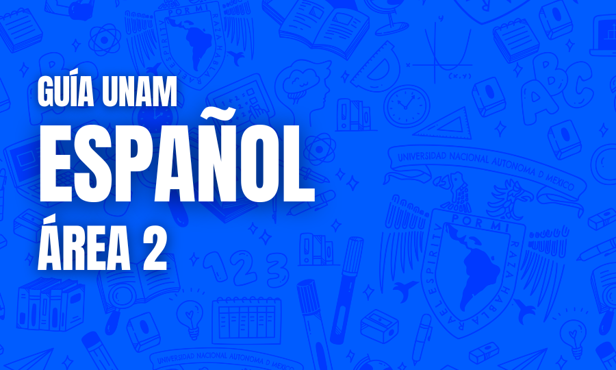 Guía UNAM Español Área 2 Cs Biológicas, Químicas y de la Salud