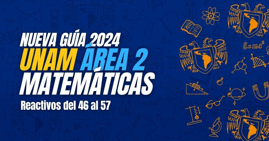 Guía UNAM 2024 área 2: Matemáticas reactivos 46 al 57
