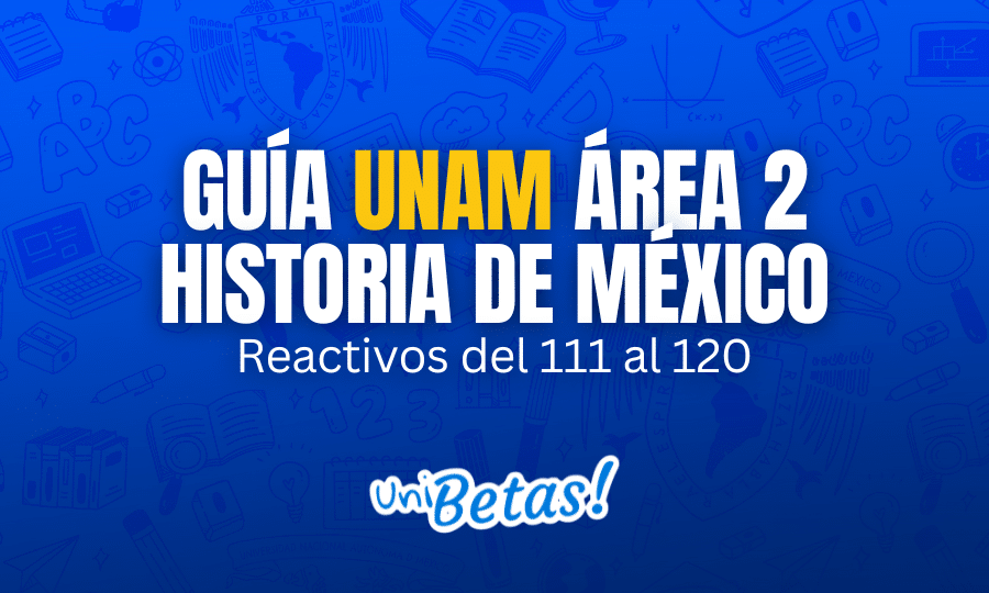 GUÍA unam área 2 Historia de México Reactivos del 111 al 120