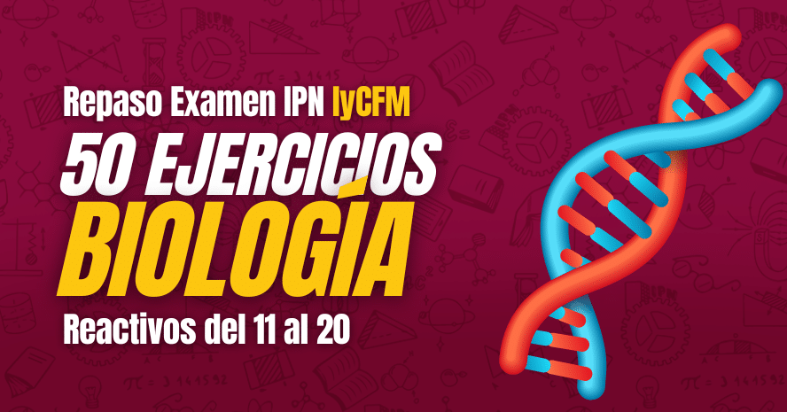 Repaso Examen IPN_ 50 Ejercicios de Biología área de IyCFM 2
