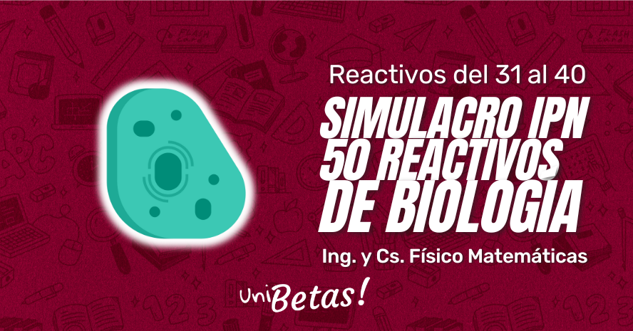 Examen Simulacro IPN de Biología Ing. y Cs. Físico Matemáticas 50 ejercicios parte 4